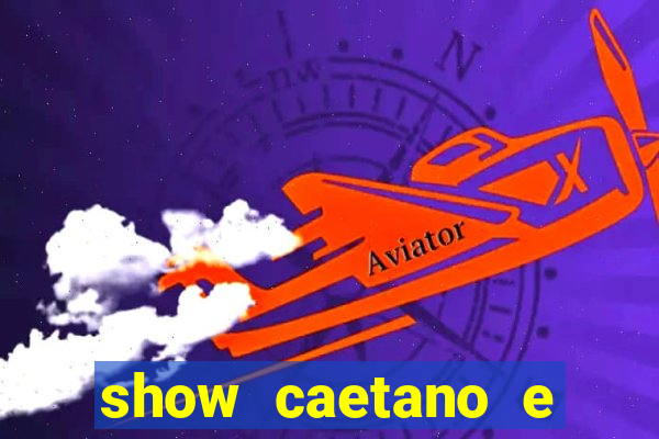 show caetano e maria betania bh